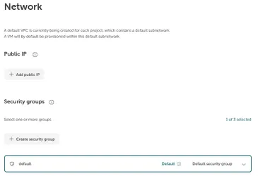 Network configuration section showing two subsections. ‘Public IP’ has an ‘Add public IP’ button with a plus icon. ‘Security groups’ displays ‘1 of 3 selected’ with a ‘Create security group’ button. Below is a dropdown field showing ‘default’ as selected option, with ‘Default’ and ‘Default security group’ labels, and a checkmark icon indicating selection.