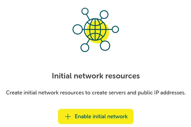 Initial network setup screen showing a network icon (yellow circle with blue globe and connection nodes) at the top. Below is the heading ‘Initial network resources’ followed by explanatory text ‘Create initial network resources to create servers and public IP addresses.’ A yellow button labeled ‘Enable initial network’ with a plus icon is centered at the bottom.